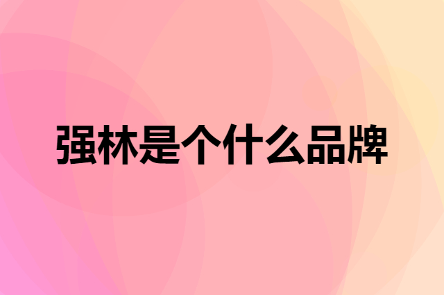 强林是个什么品牌，这个品牌怎么样？