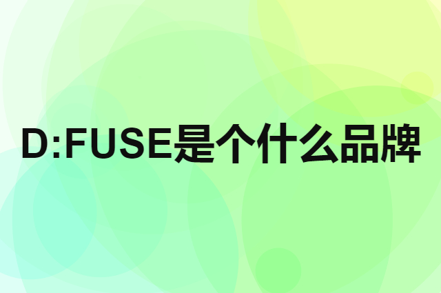 D:FUSE是个什么品牌，这个品牌怎么样？