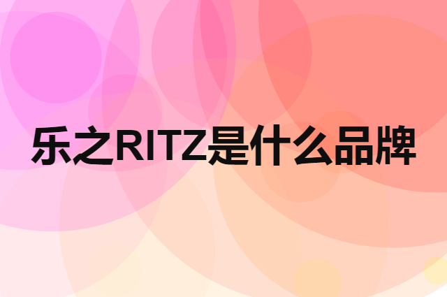乐之 RITZ是个什么品牌，这个品牌怎么样？