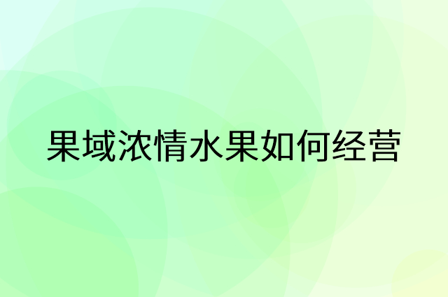 果域浓情水果怎么做营销活动宣传，两个提升业绩的工具
