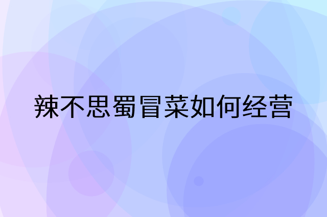 辣不思蜀冒菜怎么做营销活动宣传，两个提升业绩的工具