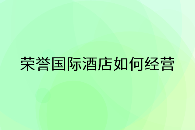 加盟荣誉国际酒店后怎么做活动营销