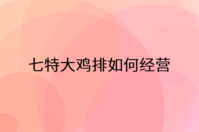 七特大鸡排怎么做营销活动宣传，两个提升业绩的工具