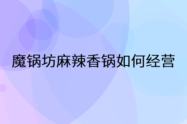 魔锅坊麻辣香锅怎么做营销活动宣传，两个提升业绩的工具