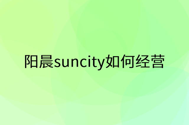 阳晨suncity怎么做营销活动宣传，两个提升业绩的工具