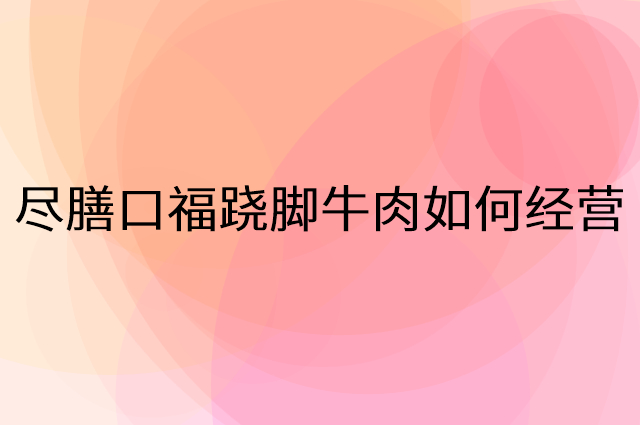 尽膳口福跷脚牛肉怎么做营销活动宣传，两个提升业绩的工具