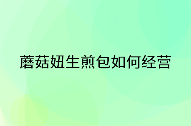 蘑菇妞生煎包怎么做营销活动宣传，两个提升业绩的工具