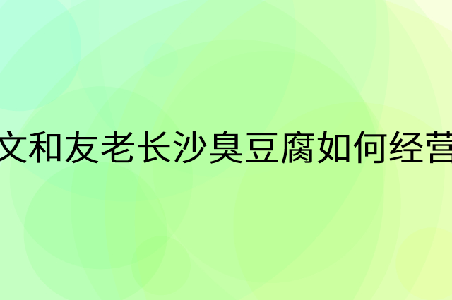 文和友老长沙臭豆腐怎么做营销活动宣传，两个提升业绩的工具