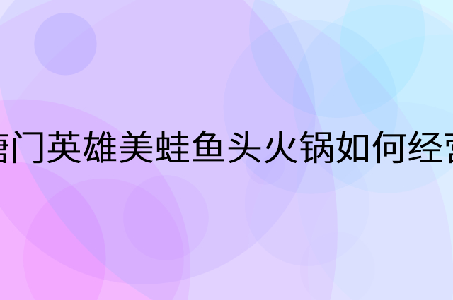 塘门英雄美蛙鱼头火锅怎么做营销活动宣传，两个提升业绩的工具