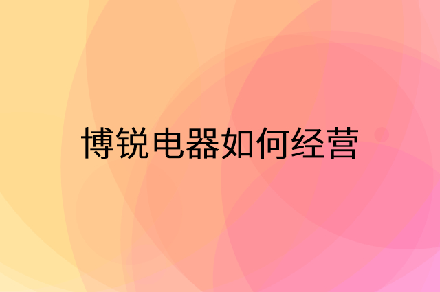 博锐电器怎么做营销活动宣传，两个提升业绩的工具