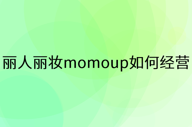丽人丽妆momoup怎么做营销活动宣传，两个提升业绩的工具