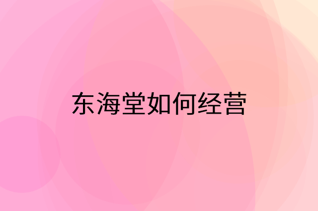 东海堂怎么做营销活动宣传，两个提升业绩的工具