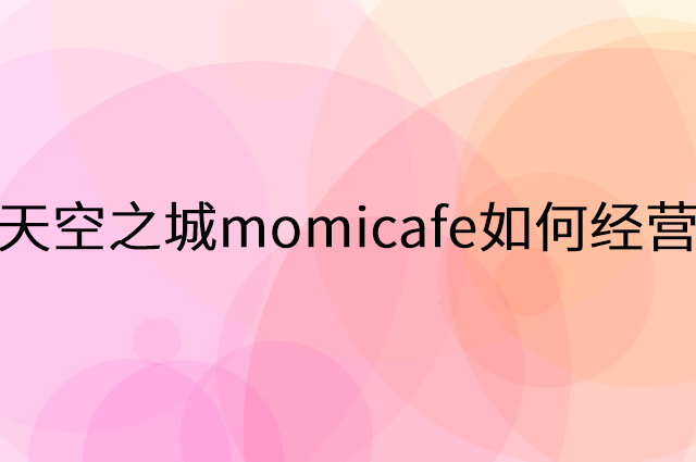天空之城momicafe怎么做营销活动宣传，两个提升业绩的工具