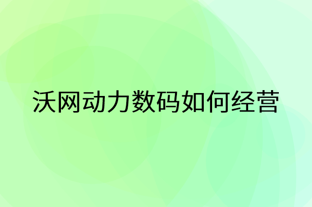 沃网动力数码怎么做营销活动宣传，两个提升业绩的工具