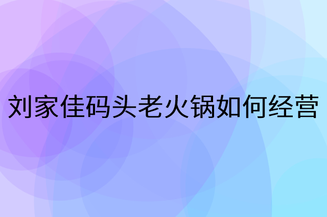 刘家佳码头老火锅怎么做营销活动宣传，两个提升业绩的工具
