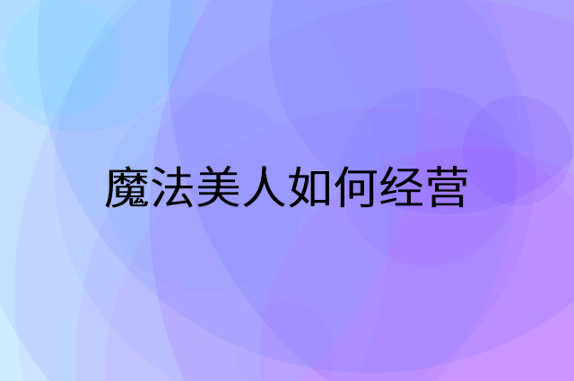 魔法美人怎么做营销活动宣传，两个提升业绩的工具