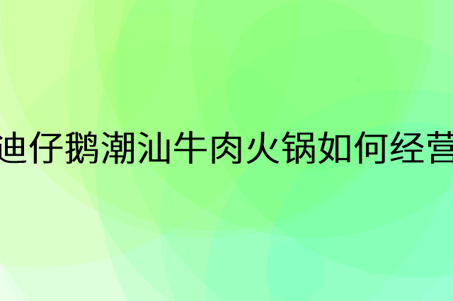 迪仔鹅潮汕牛肉火锅怎么做营销活动宣传，两个提升业绩的工具