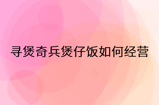 寻煲奇兵煲仔饭怎么做营销活动宣传，两个提升业绩的工具