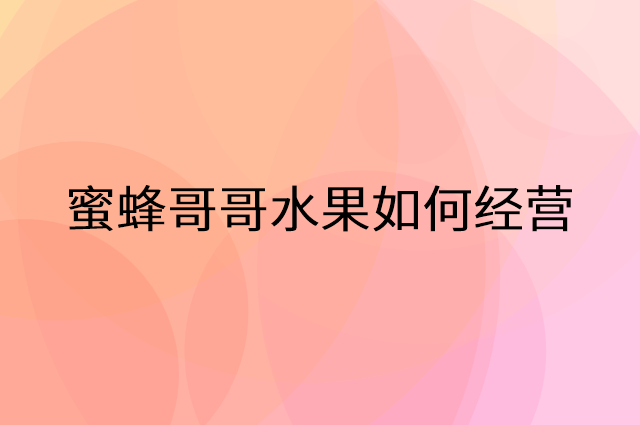 蜜蜂哥哥水果怎么做营销活动宣传，两个提升业绩的工具