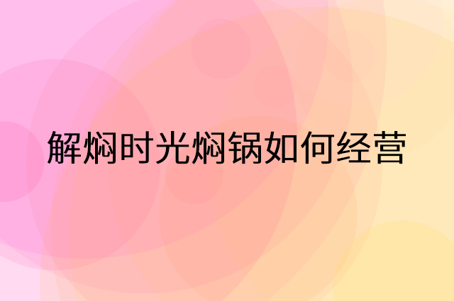 解焖时光焖锅怎么做营销活动宣传，两个提升业绩的工具
