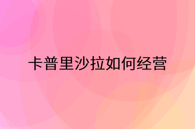 卡普里沙拉怎么做营销活动宣传，两个提升业绩的工具