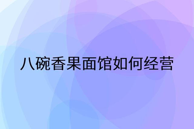 八碗香果面馆怎么做营销活动宣传，两个提升业绩的工具