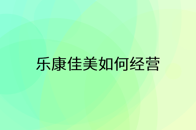 乐康佳美怎么做营销活动宣传，两个提升业绩的工具