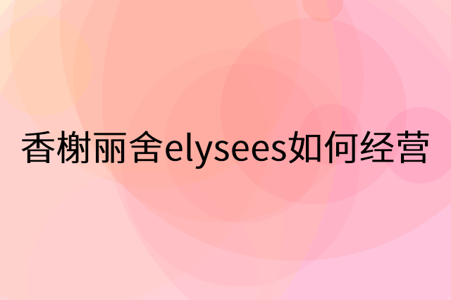 香榭丽舍elysees怎么做营销活动宣传，两个提升业绩的工具