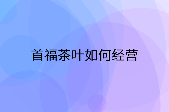 首福茶叶怎么做营销活动宣传，两个提升业绩的工具