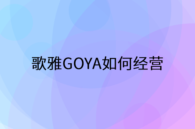 歌雅GOYA怎么做营销活动宣传，两个提升业绩的工具