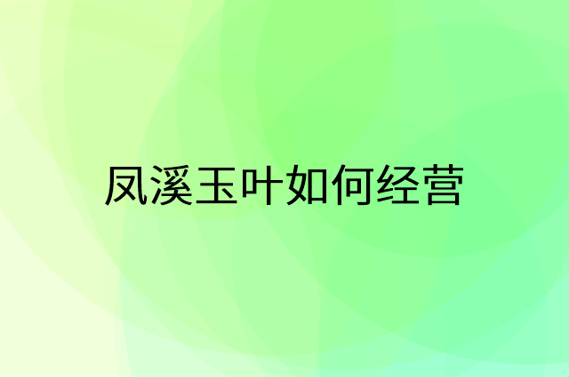 凤溪玉叶怎么做营销活动宣传，两个提升业绩的工具
