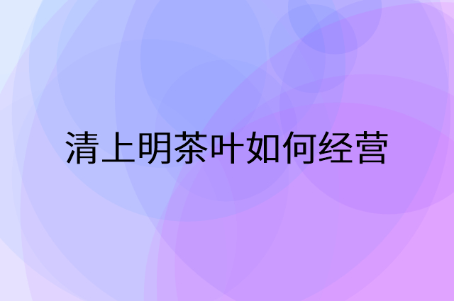 清上明茶叶怎么做营销活动宣传，两个提升业绩的工具