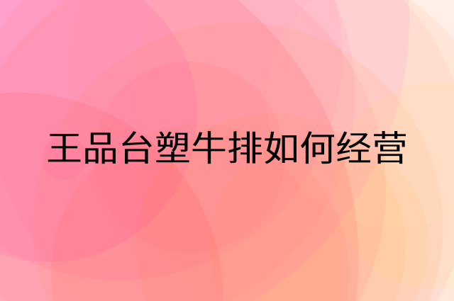 王品台塑牛排怎么做营销活动宣传，两个提升业绩的工具