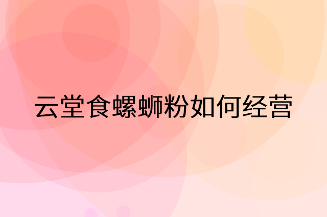 云堂食螺蛳粉怎么做营销活动宣传，两个提升业绩的工具