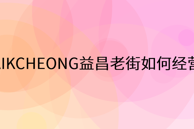 AIKCHEONG益昌老街怎么做营销活动宣传，两个提升业绩的工具