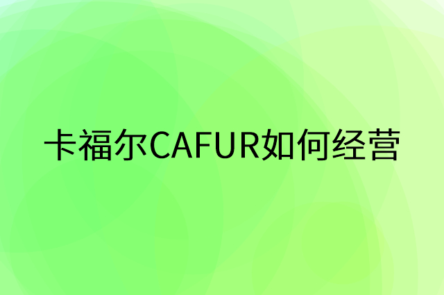 卡福尔CAFUR怎么做营销活动宣传，两个提升业绩的工具