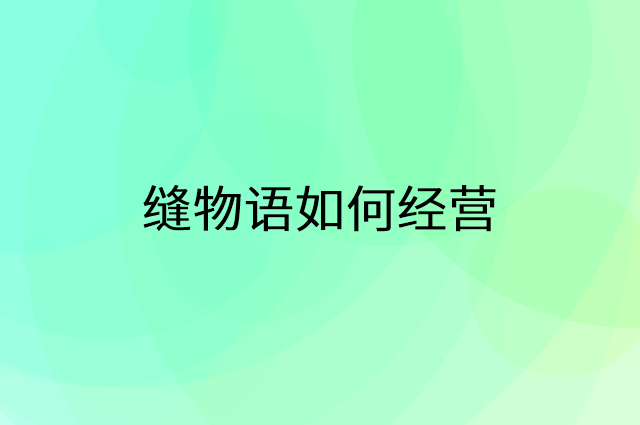 缝物语怎么做营销活动宣传，两个提升业绩的工具