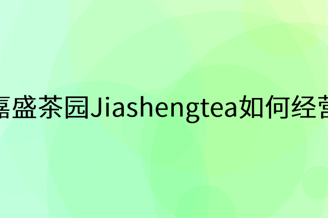 嘉盛茶园Jiashengtea怎么做营销活动宣传，两个提升业绩的工具