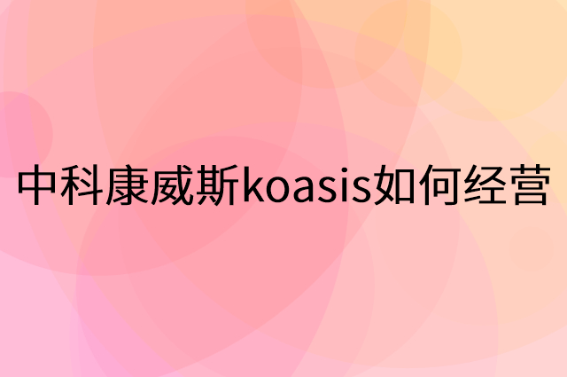 中科康威斯koasis怎么做营销活动宣传，两个提升业绩的工具