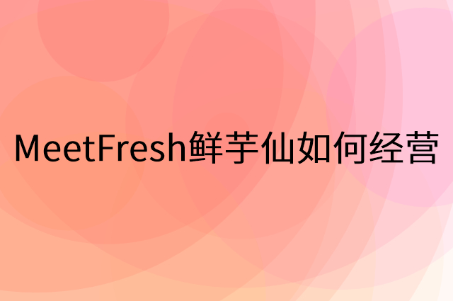 MeetFresh鲜芋仙怎么做营销活动宣传，两个提升业绩的工具