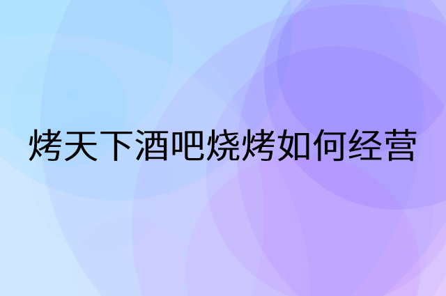 烤天下酒吧烧烤怎么做营销活动宣传，两个提升业绩的工具