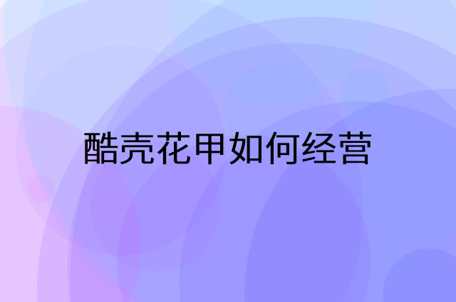 酷壳花甲怎么做营销活动宣传，两个提升业绩的工具