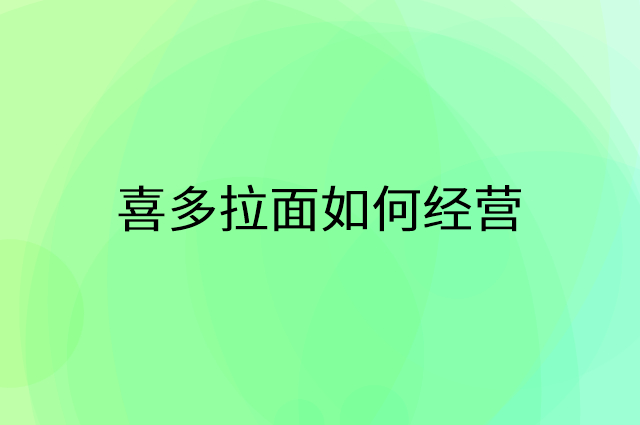 喜多拉面怎么做营销活动宣传，两个提升业绩的工具