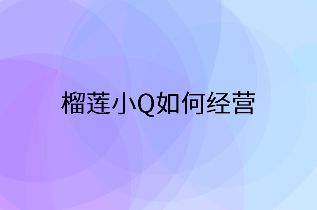 榴莲小Q怎么做营销活动宣传，两个提升业绩的工具
