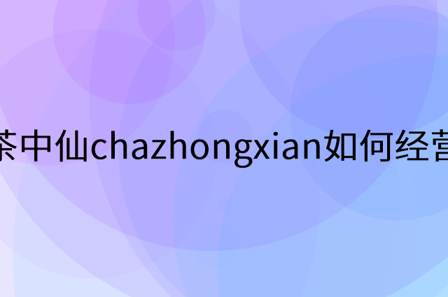 茶中仙chazhongxian怎么做营销活动宣传，两个提升业绩的工具