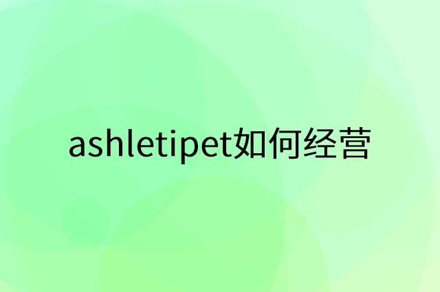 ashletipet怎么做营销活动宣传，两个提升业绩的工具