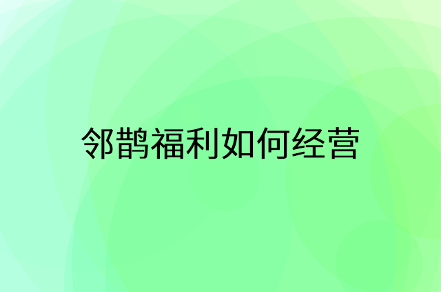 邻鹊福利怎么做营销活动宣传，两个提升业绩的工具