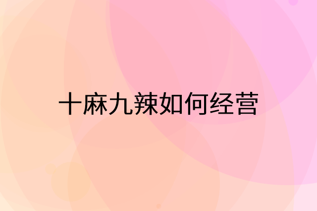 十麻九辣怎么做营销活动宣传，两个提升业绩的工具