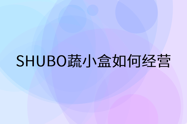 SHUBO蔬小盒怎么做营销活动宣传，两个提升业绩的工具