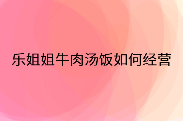 乐姐姐牛肉汤饭怎么做营销活动宣传，两个提升业绩的工具